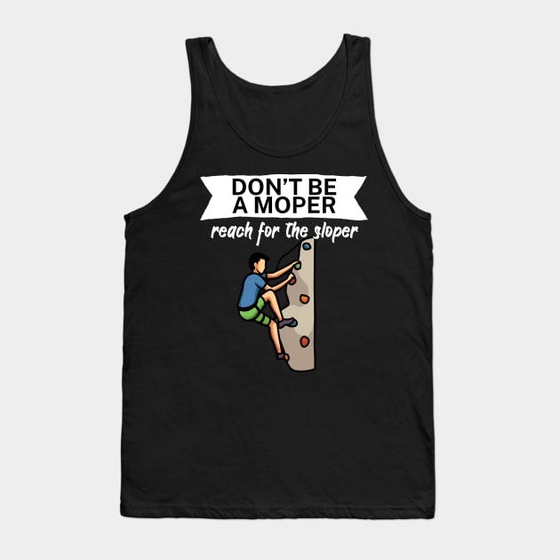 Dont be a moper reach for the sloper Tank Top by maxcode